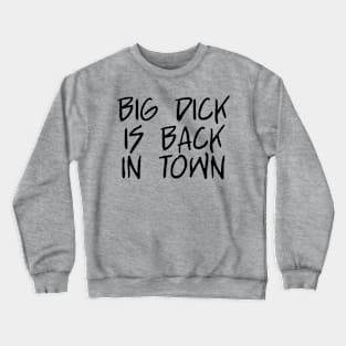 Big Dick Is Back In Town - Black Text Crewneck Sweatshirt